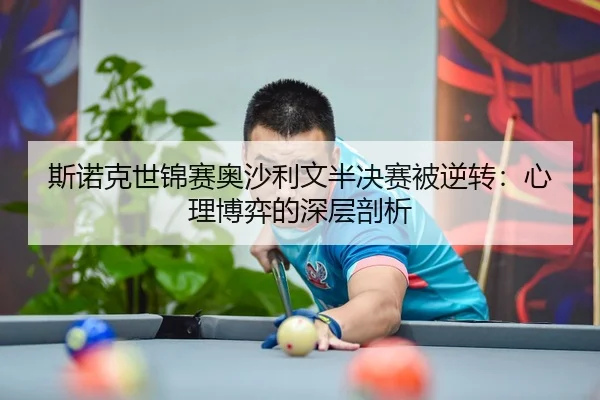 斯诺克世锦赛奥沙利文半决赛被逆转：心理博弈的深层剖析
