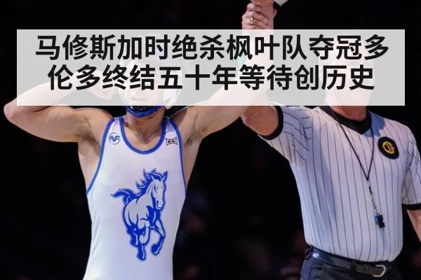 马修斯加时绝杀枫叶队夺冠多伦多终结五十年等待创历史
